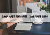 企业网站建设费用的预算（企业网站建设报价）