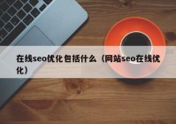 在线seo优化包括什么（网站seo在线优化）