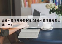 企业小程序开发多少钱（企业小程序开发多少钱一个）