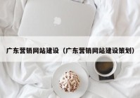 广东营销网站建设（广东营销网站建设策划）