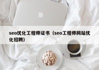 seo优化工程师证书（seo工程师网站优化招聘）