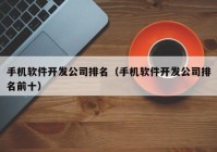 手机软件开发公司排名（手机软件开发公司排名前十）