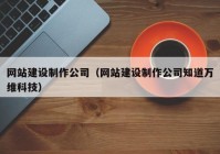 网站建设制作公司（网站建设制作公司知道万维科技）