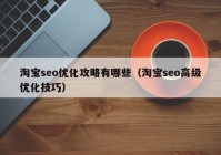 淘宝seo优化攻略有哪些（淘宝seo高级优化技巧）