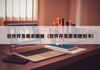 软件开发需求模板（软件开发需求规划书）