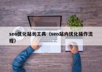 seo优化站长工具（seo站内优化操作流程）