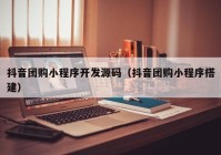 抖音团购小程序开发源码（抖音团购小程序搭建）