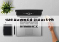 标准抖音seo优化价钱（抖音seo多少钱）