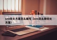 seo优化方案怎么编写（seo怎么做优化方案）