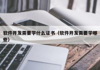 软件开发需要学什么证书（软件开发需要学哪些）