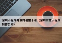 深圳小程序开发排名前十名（深圳微信小程序制作公司）