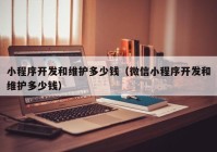 小程序开发和维护多少钱（微信小程序开发和维护多少钱）