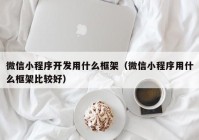 微信小程序开发用什么框架（微信小程序用什么框架比较好）