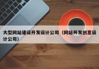 大型网站建设开发设计公司（网站开发创意设计公司）