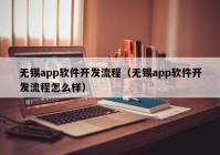 无锡app软件开发流程（无锡app软件开发流程怎么样）