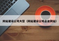 网站建设公司大型（网站建设公司企业网站）