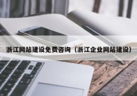 浙江网站建设免费咨询（浙江企业网站建设）