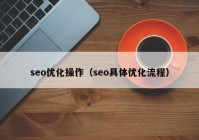 seo优化操作（seo具体优化流程）