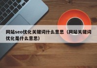 网站seo优化关键词什么意思（网站关键词优化是什么意思）