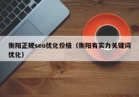 衡阳正规seo优化价格（衡阳有实力关键词优化）