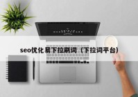 seo优化易下拉刷词（下拉词平台）