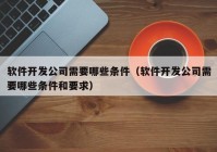 软件开发公司需要哪些条件（软件开发公司需要哪些条件和要求）