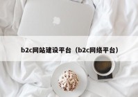 b2c网站建设平台（b2c网络平台）