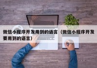 微信小程序开发用到的语言（微信小程序开发要用到的语言）