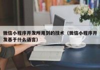 微信小程序开发所用到的技术（微信小程序开发基于什么语言）