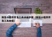 微信小程序开发工具详细步骤（微信小程序开发工具教程）