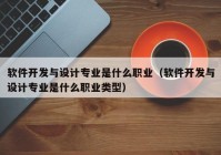 软件开发与设计专业是什么职业（软件开发与设计专业是什么职业类型）