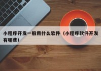 小程序开发一般用什么软件（小程序软件开发有哪些）