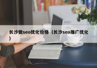 长沙做seo优化价格（长沙seo推广优化）