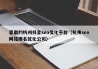 靠谱的杭州抖音seo优化平台（杭州seo网站排名优化公司）