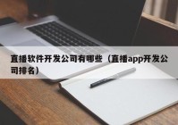 直播软件开发公司有哪些（直播app开发公司排名）