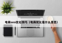 电商seo优化技巧（电商优化是什么意思）